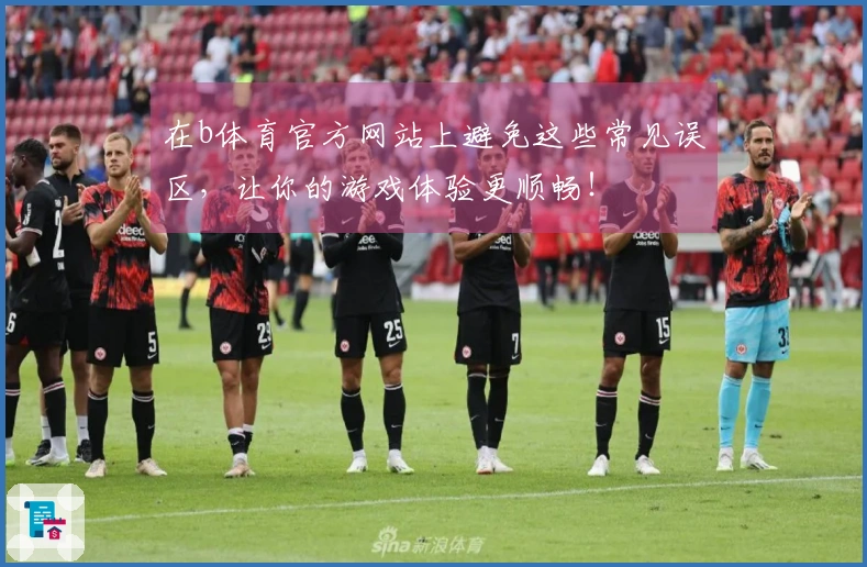 在b体育官方网站上避免这些常见误区，让你的游戏体验更顺畅！